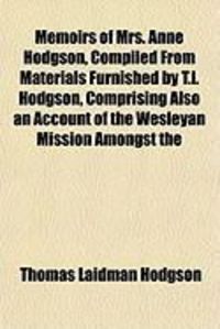 Produktbild: Memoirs of Mrs. Anne Hodgson, Compiled from Materials Furnished by T.L. Hodgson, Comprising Also an Account of the Wesleyan Mission Amongst the