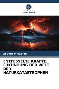 Produktbild: Entfesselte Kr&auml;fte: Erkundung der Welt der Naturkatastrophen