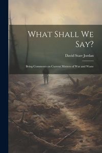Produktbild: What Shall We Say?: Being Comments on Current Matters of War and Waste