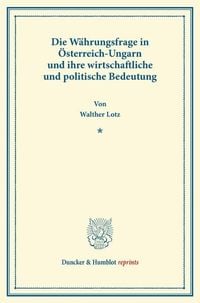 Produktbild: Die W&auml;hrungsfrage in &Ouml;sterreich-Ungarn und ihre wirtschaftliche und politische Bedeutung.