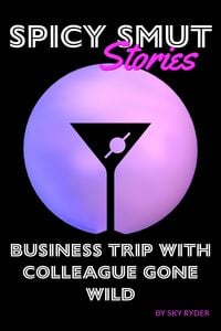 Produktbild: Business Trip With Colleague Gone Wild (Spicy Smut Stories)