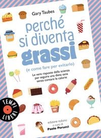 Produktbild: Perch&eacute; si diventa grassi (e come fare per evitarlo). Le vere risposte della scienza per seguire una dieta sana senza contare le calorie