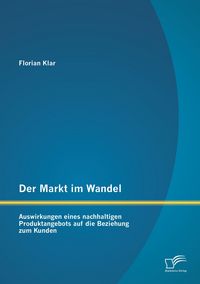 Produktbild: Der Markt im Wandel: Auswirkungen eines nachhaltigen Produktangebots auf die Beziehung zum Kunden