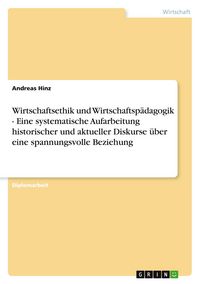 Produktbild: Wirtschaftsethik und Wirtschaftsp&auml;dagogik - Eine systematische Aufarbeitung historischer und aktueller Diskurse &uuml;ber eine spannungsvolle Beziehung