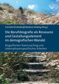 Produktbild: Die Berufsbiografie als Ressource und Gestaltungselement im demografischen Wandel: Biografisches Teamcoaching und Lebensphasenspezifisches Arbeiten