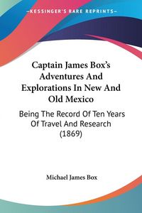 Produktbild: Captain James Box's Adventures And Explorations In New And Old Mexico