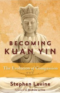 Bild vom Artikel Becoming Kuan Yin: The Evolution of Compassion vom Autor Stephen Levine