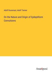 Produktbild: On the Nature and Origin of Epileptiform Convulsions