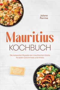 Produktbild: Mauritius Kochbuch: Die leckersten Rezepte der mauritischen K&uuml;che f&uuml;r jeden Geschmack und Anlass - inkl. Brotrezepten, Fingerfood, Getr&auml;nken, Dips uvm