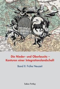 Produktbild: Die Nieder- und Oberlausitz &ndash; Konturen einer Integrationslandschaft, Bd. II: Fr&uuml;he Neuzeit