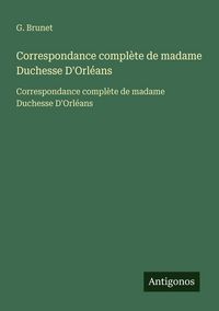 Produktbild: Correspondance compl&egrave;te de madame Duchesse D'Orl&eacute;ans