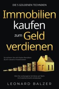 Produktbild: Immobilien kaufen zum Geld verdienen - Die 5 goldenen Techniken: Wie Sie verborgene Sch&auml;tze auf dem Immobilienmarkt entdecken. So sichern Sie sich hoh
