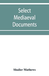Produktbild: Select mediaeval documents and other material, illustrating the history of church and empire, 754 A.D.-1254 A.D