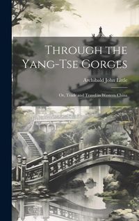 Produktbild: Through the Yang-tse Gorges; or, Trade and Travel in Western China