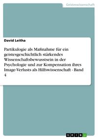 Produktbild: Partikulogie als Ma&szlig;nahme f&uuml;r ein geistesgeschichtlich st&auml;rkendes Wissenschaftsbewusstsein in der Psychologie und zur Kompensation ihres Image-Verlust