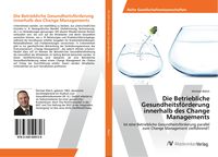 Produktbild: Die Betriebliche Gesundheitsf&ouml;rderung innerhalb des Change Managements