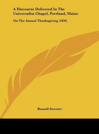 Produktbild: A Discourse Delivered In The Universalist Chapel, Portland, Maine