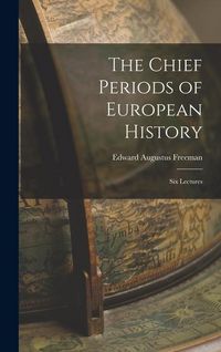 Produktbild: The Chief Periods of European History: Six Lectures
