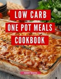 Produktbild: Low Carb One Pot Meals Cookbook: A Collection of Delicious and Healthy Low Carb One Pot Meal Recipes You Can Easily Make at Home! (Low Carb Recipes Fo