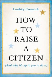 Produktbild: How to Raise a Citizen (and Why It's Up to You to Do It)