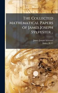 Produktbild: The Collected Mathematical Papers of James Joseph Sylvester ..