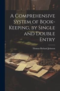 Produktbild: A Comprehensive System of Book-Keeping, by Single and Double Entry
