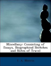 Produktbild: Morris, T: Miscellany: Consisting of Essays, Biographical Sk