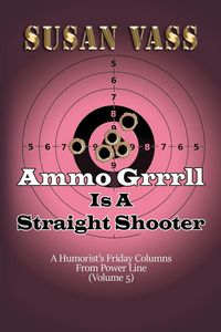 Produktbild: Ammo Grrrll Is A Straight Shooter (A Humorist's Friday Columns For Powerline (Volume 5)