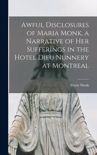 Produktbild: Awful Disclosures of Maria Monk, a Narrative of Her Sufferings in the Hotel Dieu Nunnery at Montreal