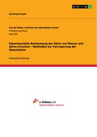 Produktbild: Experimentelle Bestimmung der H&auml;rte von Wasser und deren Ursachen - Methoden zur Verringerung der Wasserh&auml;rte