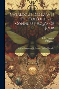 Produktbild: Catalogue des larves des col&eacute;opt&egrave;res, connues jusqu'a ce jour