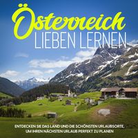 Produktbild: &Ouml;sterreich lieben lernen: Entdecken Sie das Land und die sch&ouml;nsten Urlaubsorte, um Ihren n&auml;chsten Urlaub perfekt zu planen