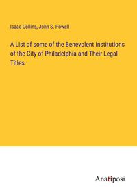 Produktbild: A List of some of the Benevolent Institutions of the City of Philadelphia and Their Legal Titles