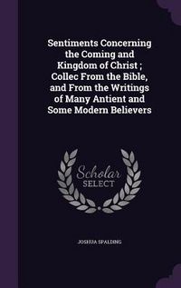 Produktbild: Sentiments Concerning the Coming and Kingdom of Christ; Collec From the Bible, and From the Writings of Many Antient and Some Modern Believers