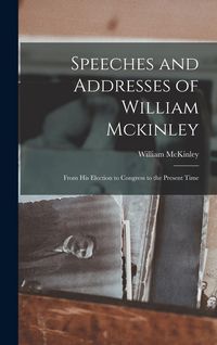 Produktbild: Speeches and Addresses of William Mckinley: From His Election to Congress to the Present Time