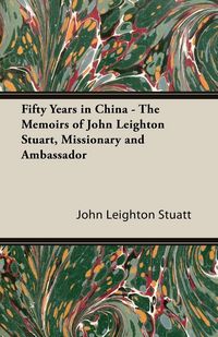 Produktbild: Fifty Years in China - The Memoirs of John Leighton Stuart, Missionary and Ambassador