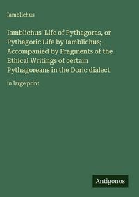 Produktbild: Iamblichus' Life of Pythagoras, or Pythagoric Life by Iamblichus; Accompanied by Fragments of the Ethical Writings of certain Pythagoreans in the Dori