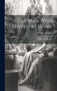 Produktbild: The man who Stayed at Home; a Play in Three Acts