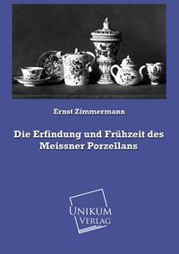 Produktbild: Zimmermann, E: Erfindung und Fr&uuml;hzeit des Meissner Porzellan