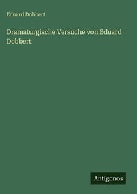 Produktbild: Dramaturgische Versuche von Eduard Dobbert