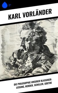 Produktbild: Die Philosophie unserer Klassiker: Lessing, Herder, Schiller, Goethe