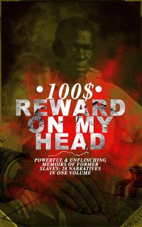 Produktbild: 100$ REWARD ON MY HEAD - Powerful & Unflinching Memoirs Of Former Slaves: 28 Narratives in One Volume