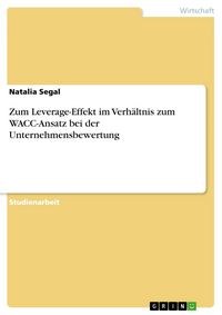 Produktbild: Zum Leverage-Effekt im Verh&auml;ltnis zum WACC-Ansatz bei der Unternehmensbewertung