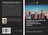 Produktbild: El papel de los grupos de autoayuda en la capacitaci&oacute;n de las mujeres