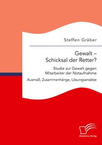 Bild vom Artikel Gewalt - Schicksal der Retter? Studie zur Gewalt gegen Mitarbeiter der Notaufnahme. Ausmaß, Zusammenhänge, Lösungsansätze vom Autor Steffen Gräber