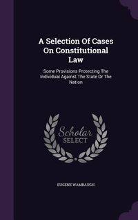 Produktbild: A Selection Of Cases On Constitutional Law: Some Provisions Protecting The Individual Against The State Or The Nation