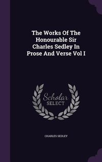 Produktbild: The Works Of The Honourable Sir Charles Sedley In Prose And Verse Vol I
