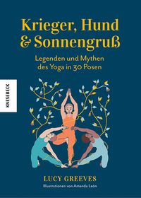 Krieger, Hund und Sonnengruß – Legenden und Mythen des Yoga in 30 Posen von Lucy Greeves
