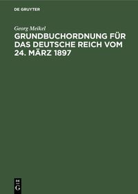Produktbild: Grundbuchordnung f&uuml;r das Deutsche Reich vom 24. M&auml;rz 1897