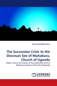 Produktbild: The Succession Crisis to the Diocesan See of Muhabura, Church of Uganda